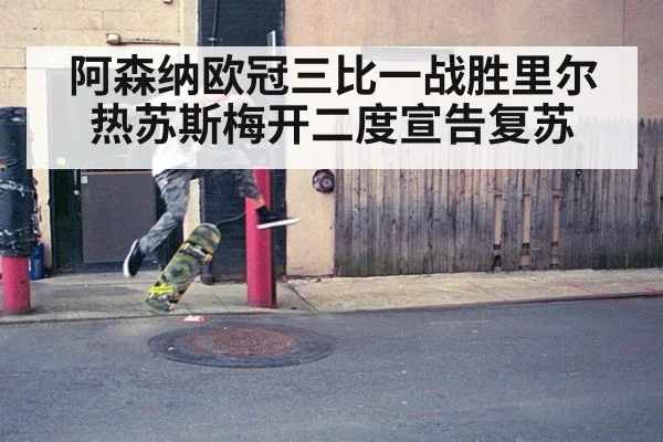 阿森纳欧冠三比一战胜里尔热苏斯梅开二度宣告复苏